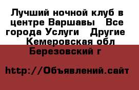 Лучший ночной клуб в центре Варшавы - Все города Услуги » Другие   . Кемеровская обл.,Березовский г.
